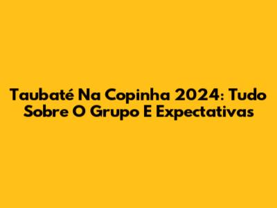 Taubaté Na Copinha 2024: Tudo Sobre O Grupo E Expectativas