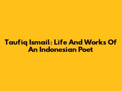 Taufiq Ismail: Life And Works Of An Indonesian Poet