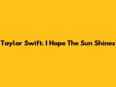 Taylor Swift: "I Hope The Sun Shines"