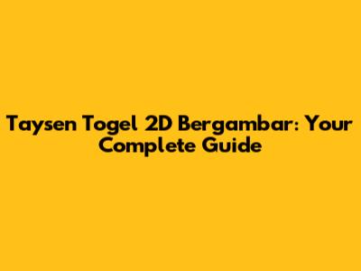 Taysen Togel 2D Bergambar: Your Complete Guide