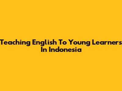 Teaching English To Young Learners In Indonesia