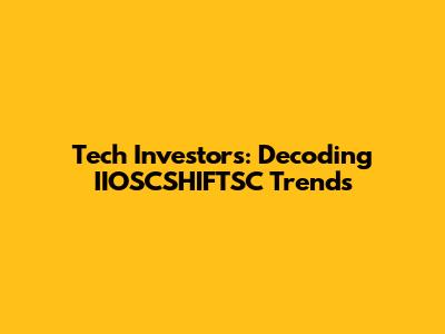 Tech Investors: Decoding IIOSCSHIFTSC Trends