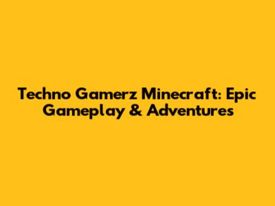 Techno Gamerz Minecraft: Epic Gameplay & Adventures