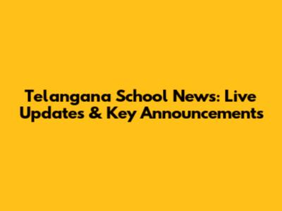 Telangana School News: Live Updates & Key Announcements