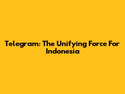 Telegram: The Unifying Force For Indonesia
