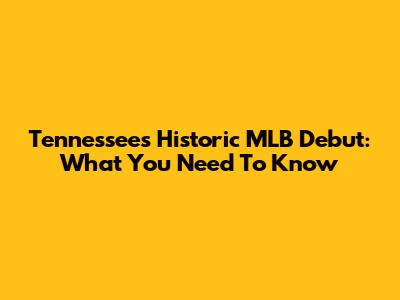 Tennessee's Historic MLB Debut: What You Need To Know
