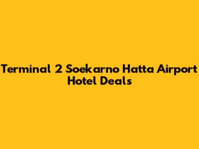 Terminal 2 Soekarno Hatta Airport Hotel Deals