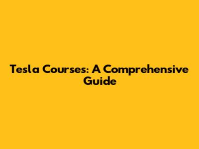 Tesla Courses: A Comprehensive Guide