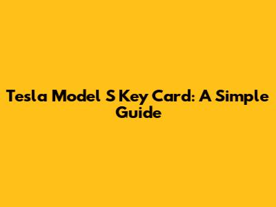 Tesla Model S Key Card: A Simple Guide