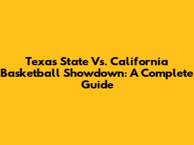 Texas State Vs. California Basketball Showdown: A Complete Guide