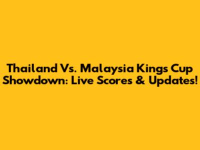 Thailand Vs. Malaysia King's Cup Showdown: Live Scores & Updates!