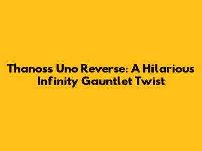 Thanos's Uno Reverse: A Hilarious Infinity Gauntlet Twist