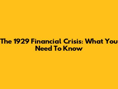 The 1929 Financial Crisis: What You Need To Know