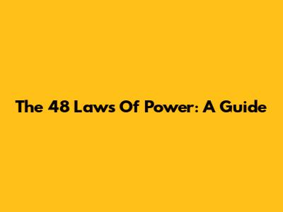 The 48 Laws Of Power: A Guide