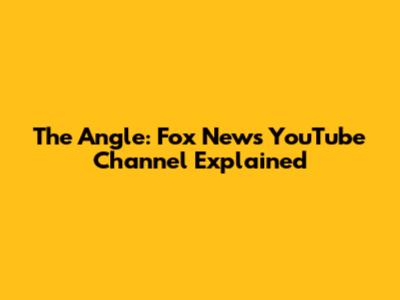 The Angle: Fox News YouTube Channel Explained