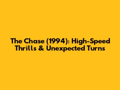The Chase (1994): High-Speed Thrills & Unexpected Turns