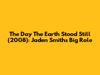 The Day The Earth Stood Still (2008): Jaden Smith's Big Role