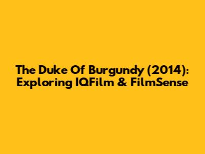 The Duke Of Burgundy (2014): Exploring IQFilm & FilmSense