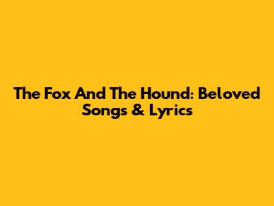 The Fox And The Hound: Beloved Songs & Lyrics