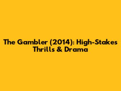 The Gambler (2014): High-Stakes Thrills & Drama