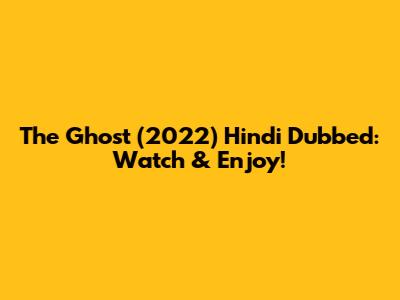 The Ghost (2022) Hindi Dubbed: Watch & Enjoy!