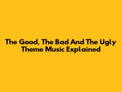 The Good, The Bad And The Ugly Theme Music Explained
