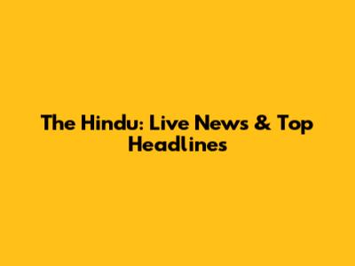 The Hindu: Live News & Top Headlines