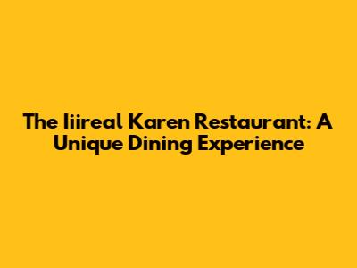 The Iiireal Karen Restaurant: A Unique Dining Experience