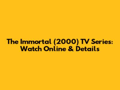 The Immortal (2000) TV Series: Watch Online & Details