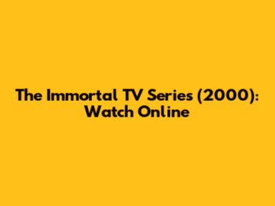 The Immortal TV Series (2000): Watch Online