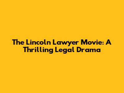 The Lincoln Lawyer Movie: A Thrilling Legal Drama