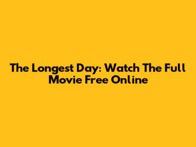 The Longest Day: Watch The Full Movie Free Online