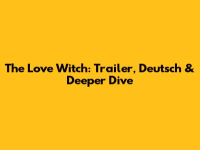 The Love Witch: Trailer, Deutsch & Deeper Dive