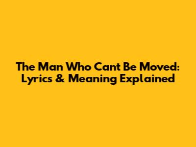 The Man Who Can't Be Moved: Lyrics & Meaning Explained