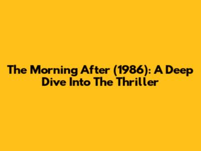 The Morning After (1986): A Deep Dive Into The Thriller