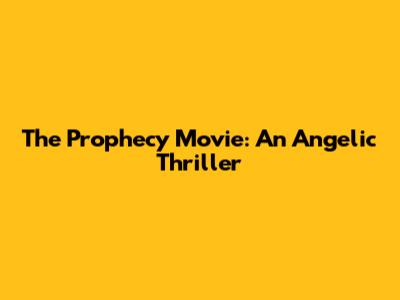 The Prophecy Movie: An Angelic Thriller