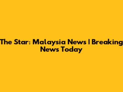 The Star: Malaysia News | Breaking News Today