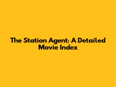 The Station Agent: A Detailed Movie Index