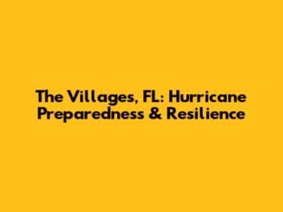 The Villages, FL: Hurricane Preparedness & Resilience