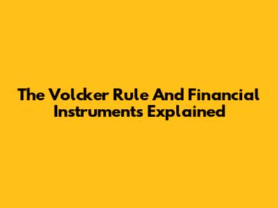 The Volcker Rule And Financial Instruments Explained