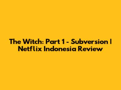 The Witch: Part 1 - Subversion | Netflix Indonesia Review