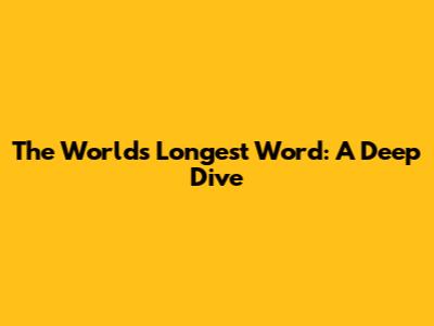 The World's Longest Word: A Deep Dive