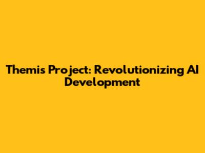 Themis Project: Revolutionizing AI Development