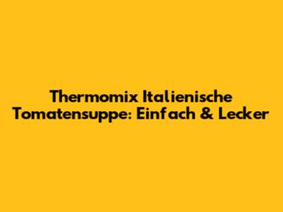 Thermomix Italienische Tomatensuppe: Einfach & Lecker