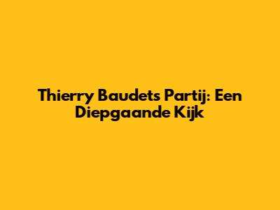 Thierry Baudet's Partij: Een Diepgaande Kijk
