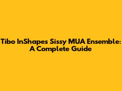 Tibo InShape's Sissy MUA Ensemble: A Complete Guide