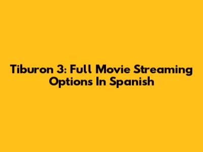 Tiburon 3: Full Movie Streaming Options In Spanish