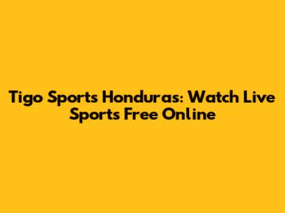Tigo Sports Honduras: Watch Live Sports Free Online