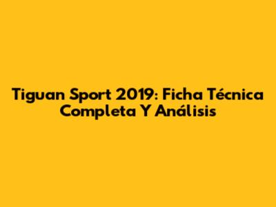 Tiguan Sport 2019: Ficha Técnica Completa Y Análisis