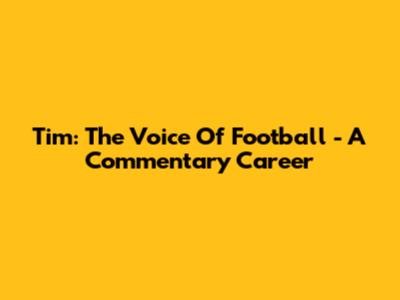 Tim: The Voice Of Football - A Commentary Career